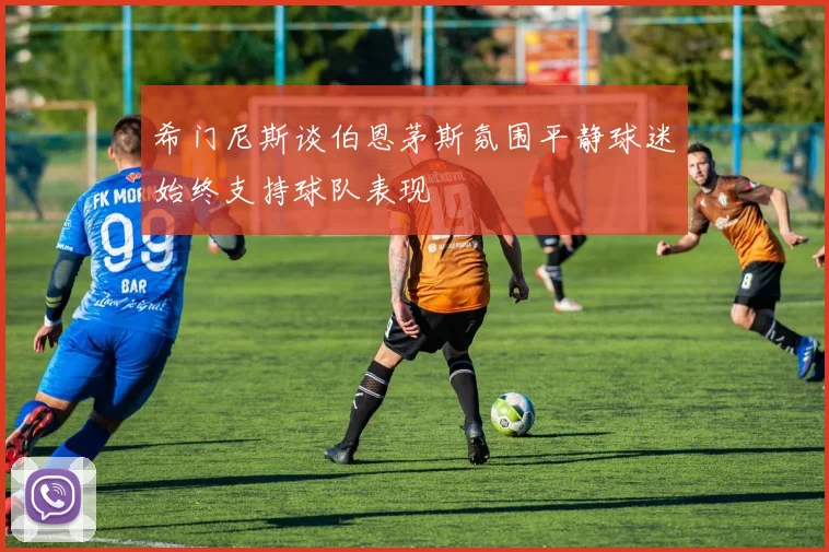 希门尼斯谈伯恩茅斯氛围平静球迷始终支持球队表现