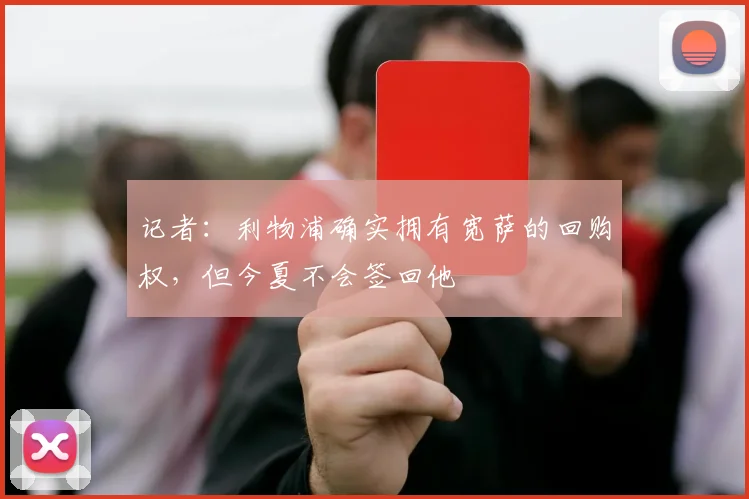 记者：利物浦确实拥有宽萨的回购权，但今夏不会签回他